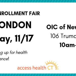 This is a graphic that says 2019 open enrollment fair new london saturday, 11/17 OIC of new london 106 Truman Street 10am-2pm Get help signing up for health insurance! Access Health CT