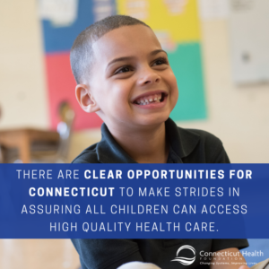 This is a graphic that includes a photo of a child smiling with text that says there are clear opportunities for Connecticut to make strides in assuring all children can access high quality health care.