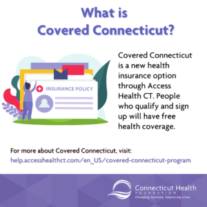 This is a graphic with text about Covered Connecticut, which offers free health insurance for those who qualify. There is a red, purple, and green icon with a woman and a stack of folders that reads insurance policy.