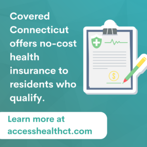 This is a square graphic with a teal background that reads: "Covered Connecticut offers no-cost health insurance to residents who qualify. Learn more at accesshealthct.com." There is an illustration of a clipboard with medical icons and a dollar sign with a pen next to it at the bottom of the clipboard. 