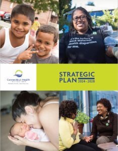 This is the picture of the cover of the Connecticut Health Foundation's 2024-2028 strategic plan. It features four photographs. One shows two boys smiling. One shows a woman wearing a shirt that says "It's the history of Black maternal health disparities for me." One shows a mother snuggling with her baby. One shows a community health worker talking to a woman.